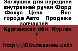 Заглушка для передней внутренней ручки Форд Фокус › Цена ­ 200 - Все города Авто » Продажа запчастей   . Курганская обл.,Курган г.